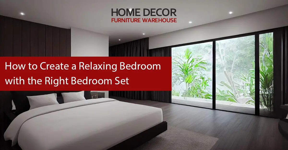 How to Create a Relaxing Bedroom with the Right Bedroom Set